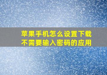 苹果手机怎么设置下载不需要输入密码的应用