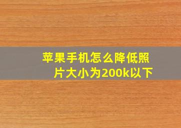 苹果手机怎么降低照片大小为200k以下