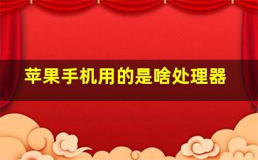 苹果手机用的是啥处理器