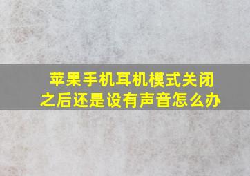 苹果手机耳机模式关闭之后还是设有声音怎么办