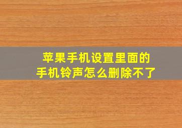 苹果手机设置里面的手机铃声怎么删除不了