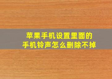 苹果手机设置里面的手机铃声怎么删除不掉