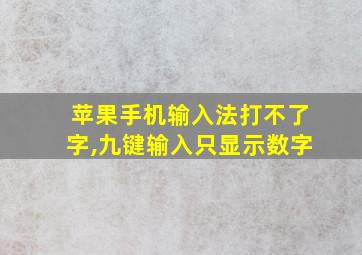 苹果手机输入法打不了字,九键输入只显示数字