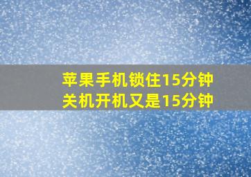 苹果手机锁住15分钟关机开机又是15分钟