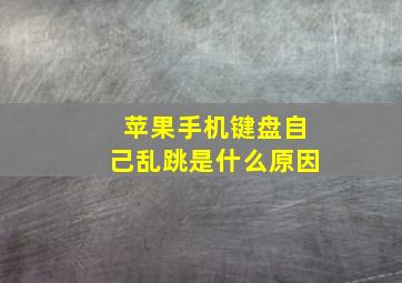 苹果手机键盘自己乱跳是什么原因