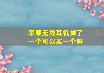 苹果无线耳机掉了一个可以买一个吗