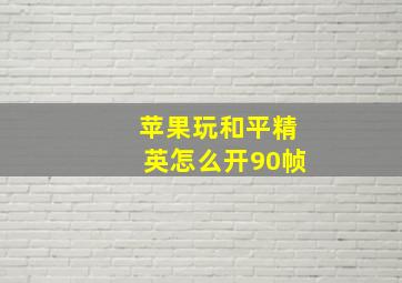 苹果玩和平精英怎么开90帧