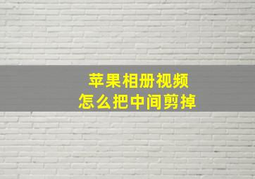 苹果相册视频怎么把中间剪掉