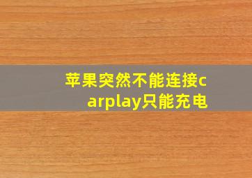 苹果突然不能连接carplay只能充电