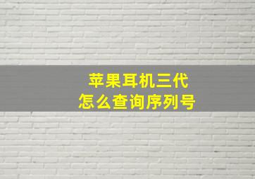 苹果耳机三代怎么查询序列号