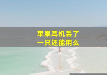 苹果耳机丢了一只还能用么