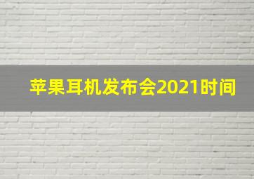 苹果耳机发布会2021时间