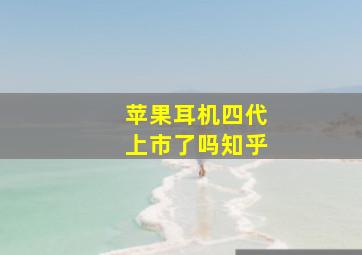 苹果耳机四代上市了吗知乎