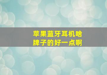 苹果蓝牙耳机啥牌子的好一点啊