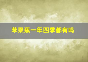 苹果蕉一年四季都有吗