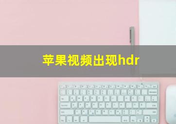 苹果视频出现hdr