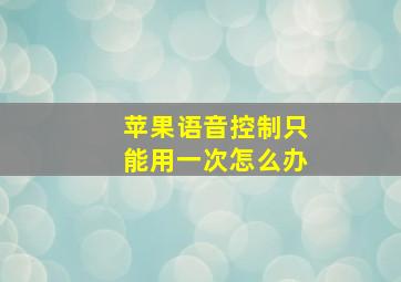 苹果语音控制只能用一次怎么办