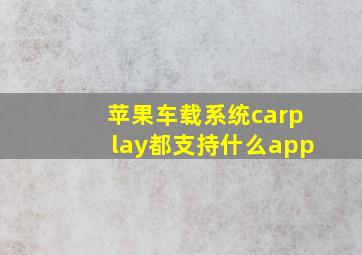 苹果车载系统carplay都支持什么app