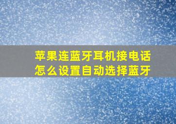 苹果连蓝牙耳机接电话怎么设置自动选择蓝牙