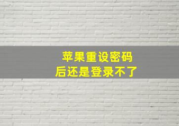 苹果重设密码后还是登录不了