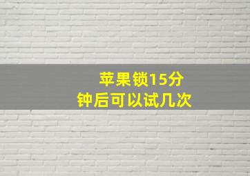 苹果锁15分钟后可以试几次