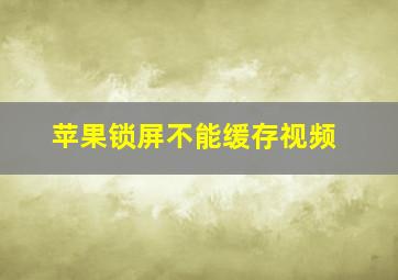 苹果锁屏不能缓存视频