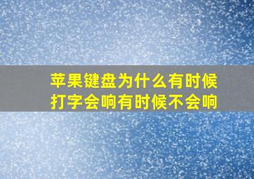 苹果键盘为什么有时候打字会响有时候不会响