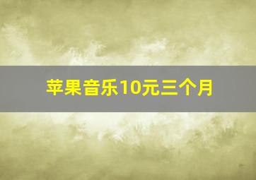 苹果音乐10元三个月