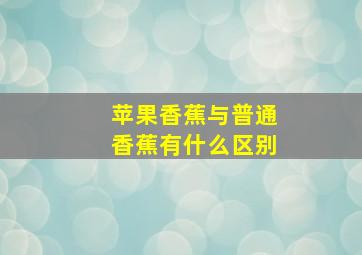 苹果香蕉与普通香蕉有什么区别