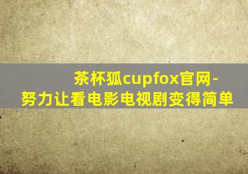 茶杯狐cupfox官网-努力让看电影电视剧变得简单