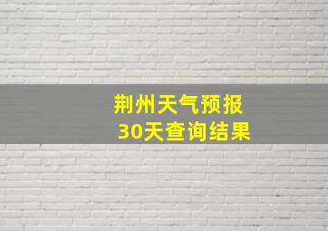 荆州天气预报30天查询结果