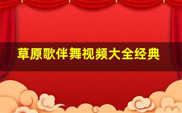 草原歌伴舞视频大全经典