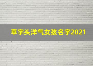 草字头洋气女孩名字2021