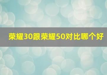 荣耀30跟荣耀50对比哪个好