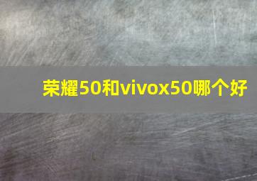 荣耀50和vivox50哪个好