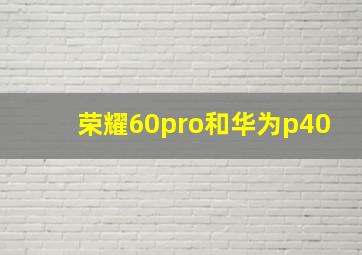 荣耀60pro和华为p40