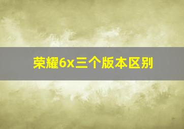 荣耀6x三个版本区别