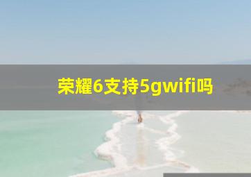 荣耀6支持5gwifi吗