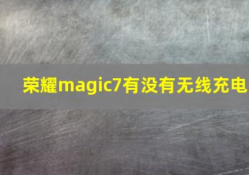 荣耀magic7有没有无线充电