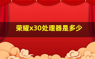 荣耀x30处理器是多少