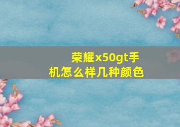 荣耀x50gt手机怎么样几种颜色