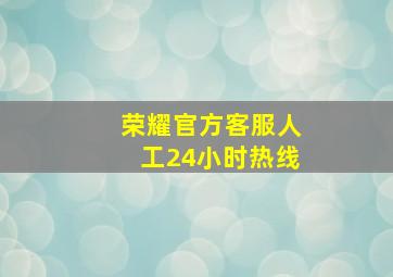 荣耀官方客服人工24小时热线