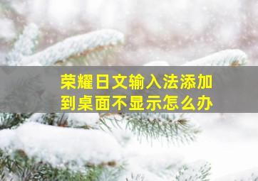 荣耀日文输入法添加到桌面不显示怎么办