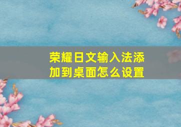 荣耀日文输入法添加到桌面怎么设置