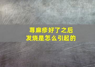 荨麻疹好了之后发烧是怎么引起的