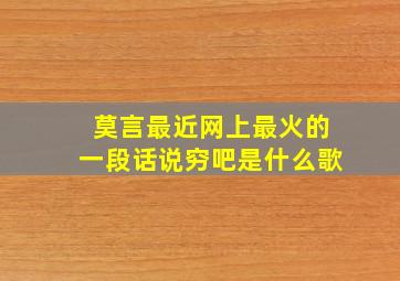 莫言最近网上最火的一段话说穷吧是什么歌