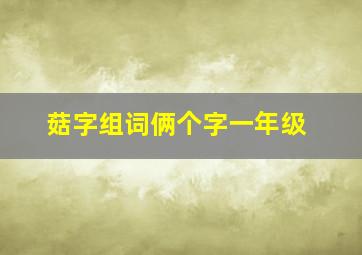 菇字组词俩个字一年级