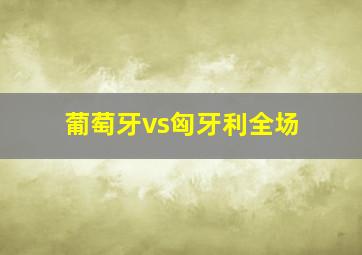 葡萄牙vs匈牙利全场