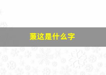 蒹这是什么字