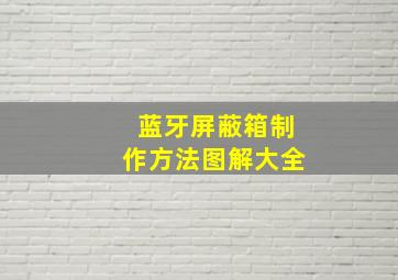 蓝牙屏蔽箱制作方法图解大全